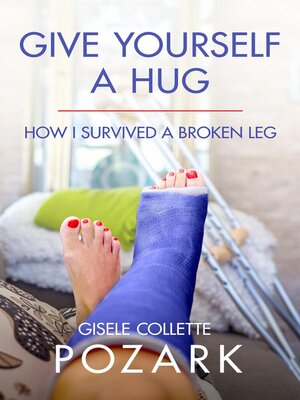 cover image of Give Yourself a Hug--How I Survived a Broken Leg